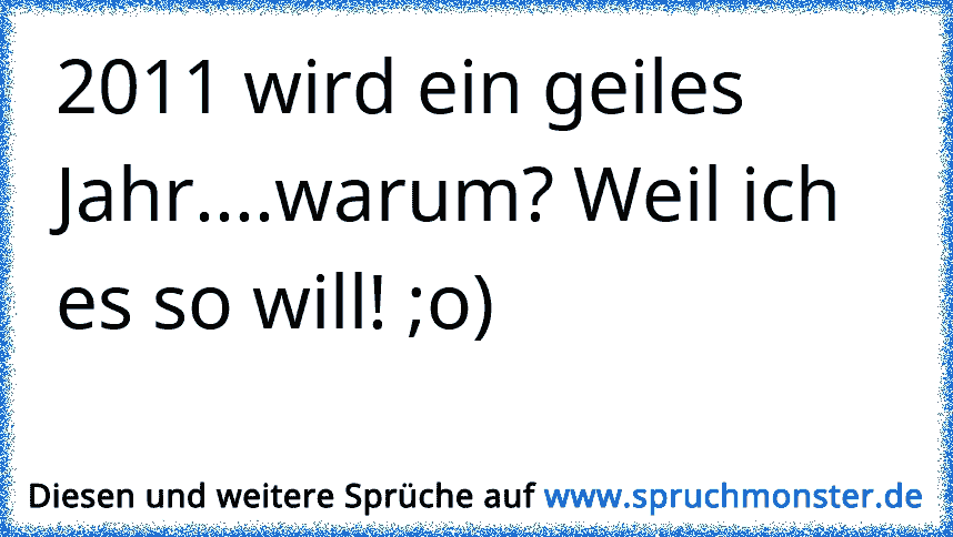 alles wird besser! warum? Weil 2011 ist unser Jahr! Spruchmonster.de