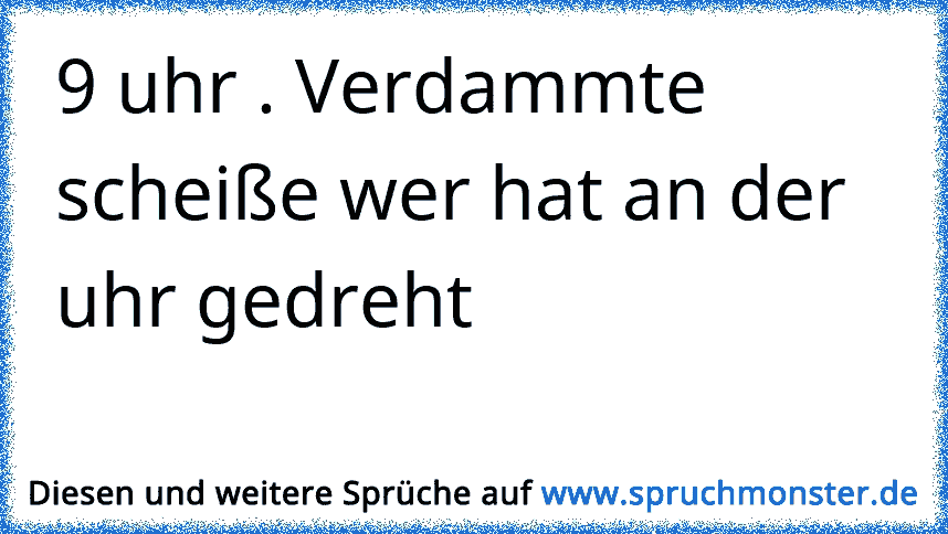 9 Uhr Verdammte Scheiße Wer Hat An Der Uhr Gedreht - 