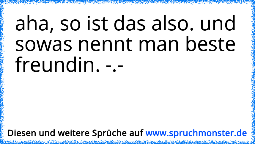 Aha, So Ist Das Also. Und Sowas Nennt Man Beste Freundin ...