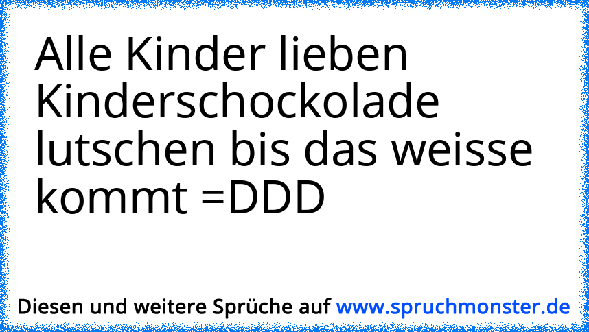 Lutschen Bis Das Weiße Kommt Alle Kindder Lieben Kiinderschokoladdee Spruchmonsterde 