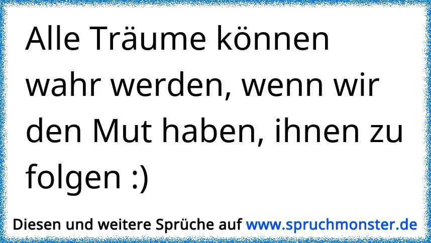 wenn träume wahr werden würden wäre ich entweder scon tot oder der