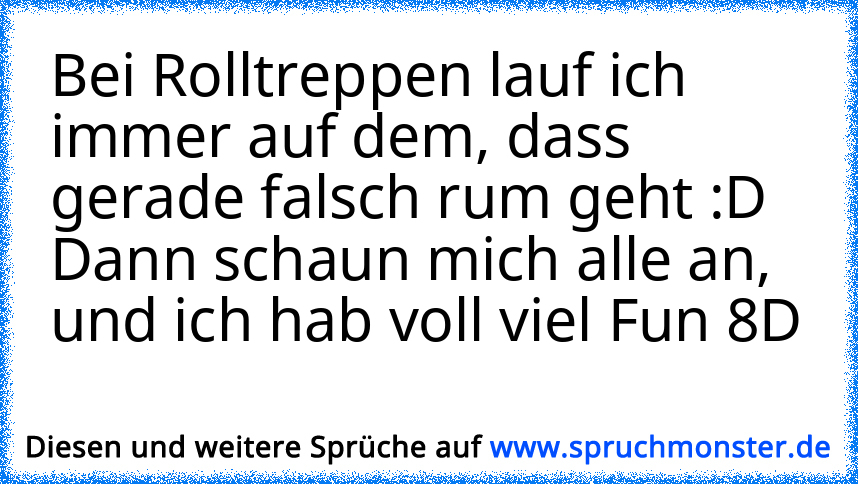 Bei Rolltreppen Lauf Ich Immer Auf Dem Dass Gerade Falsch Rum Geht D Dann Schaun Mich Alle An 