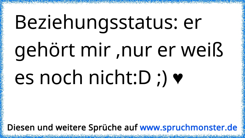 Beziehungsstatus er gehört mir ,nur er weiß es noch nichtD ;) ♥