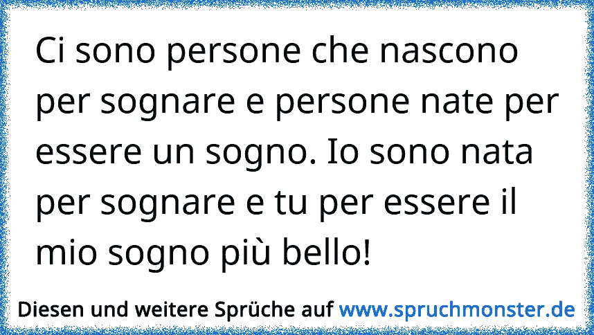 Ci Sono Persone Che Nascono Per Sognare E Persone Nate Per Essere Un Sogno Io Sono Nata Per Sognare E Tu Per Essere Il Spruchmonster De