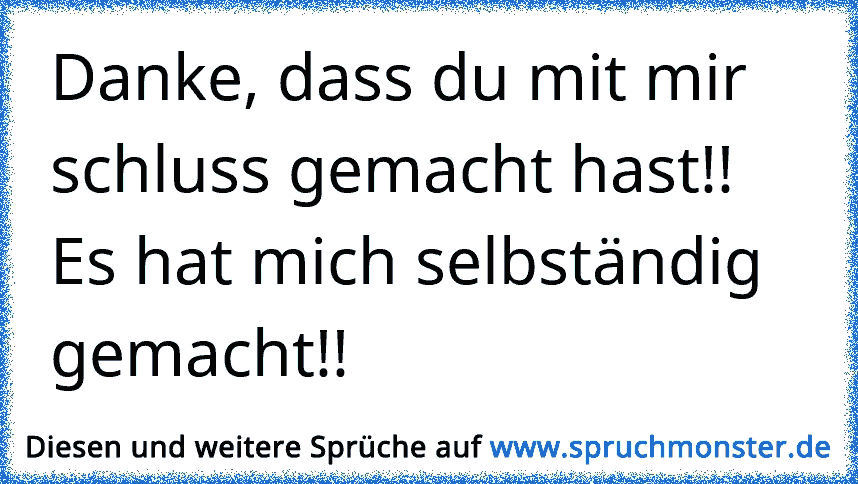 Du hast mich aufgebaut, und mich kaputt gemacht. Spruchmonster.de