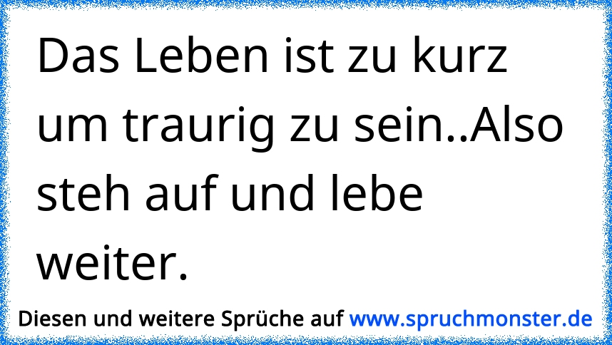 47++ Das leben ist zu kurz um traurig zu sein sprueche information