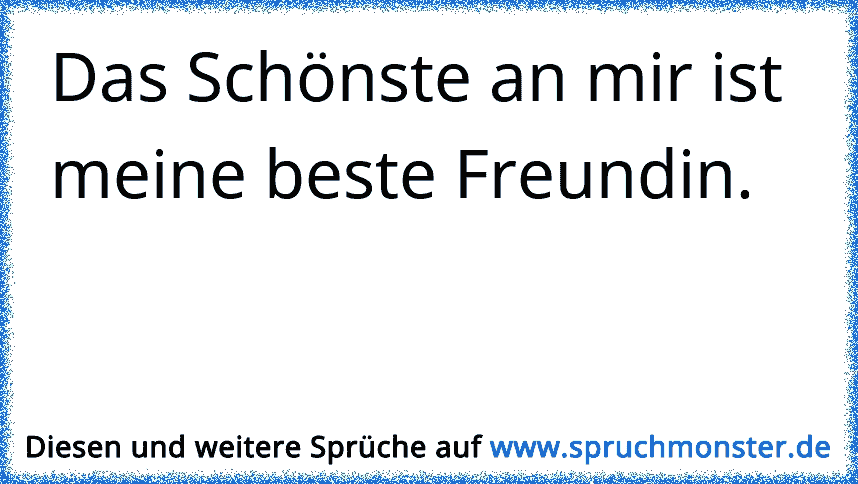 Das Schönste An Mir Ist Meine Beste Freundin Spruchmonsterde