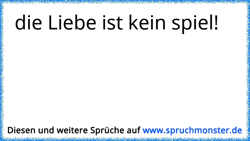 Die Liebe Ist Kein Spiel Spruchmonsterde