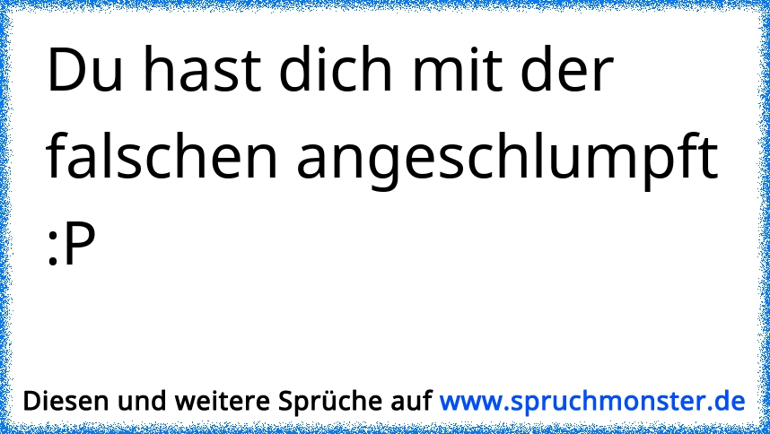 Hast du Scheiße an der Spitze, warst du in der falschen Ritze