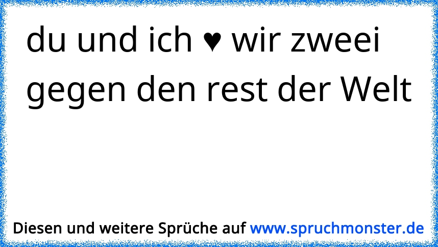 du und ich ♥ wir zweei gegen den rest der Welt Spruchmonster.de