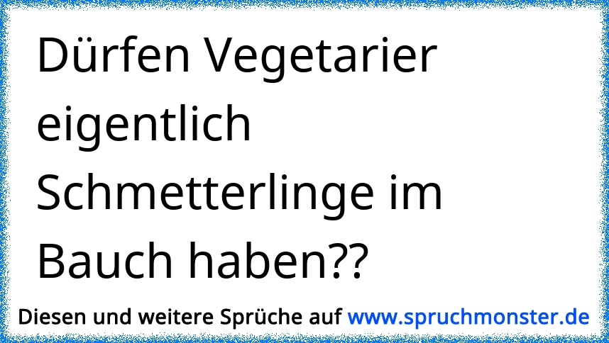 Dürfen Vegetarier wie z.B. ich überhaupt Schmetterlinge im Bauch haben