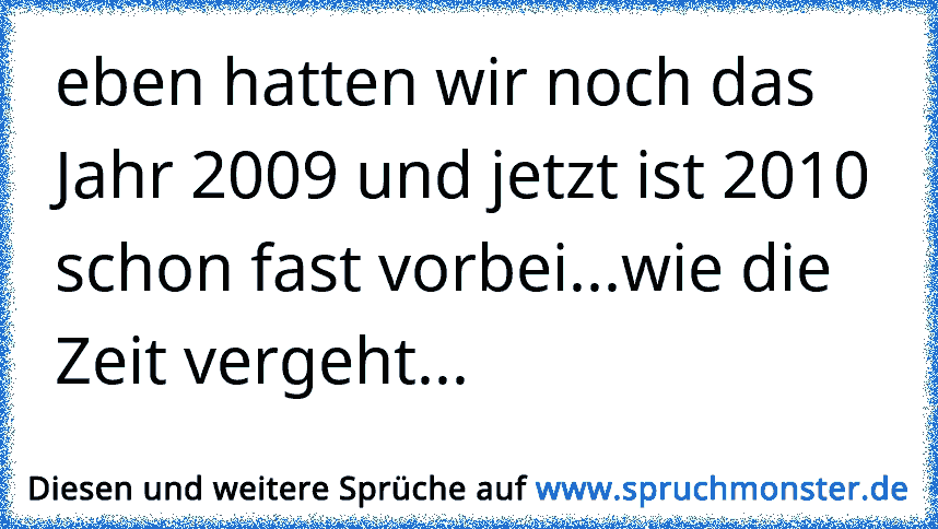 Ich bin froh,wenn das Jahr 2010 vorbei ist....... Spruchmonster.de