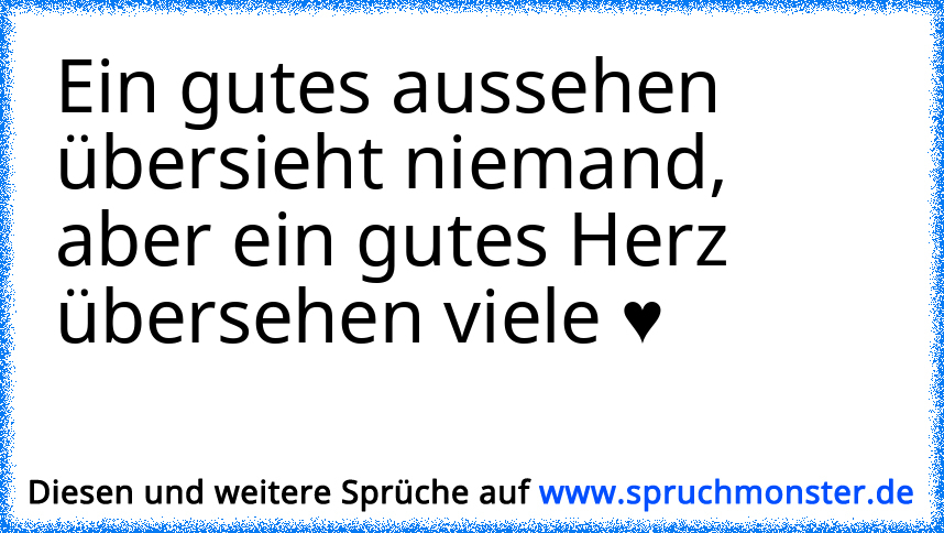 Ein gutes aussehen übersieht niemand, aber ein gutes Herz übersehen