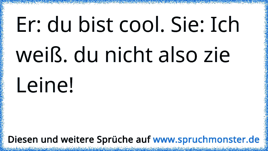 Er du bist cool. Sie Ich weiß. du nicht also zie Leine