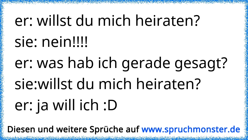 er willst du mich heiraten?sie nein!!!!er was hab ich gerade gesagt