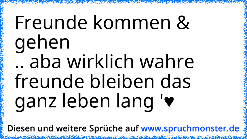 Freunde Kommen & Gehen.. Aba Wirklich Wahre Freunde Bleiben Das Ganz ...