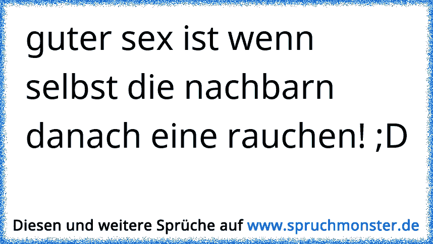 Guter Sex Ist Wenn Selbst Die Nachbarn Danach Eine Rauchen D Spruchmonsterde 8300