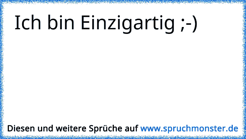 Ich bin Einzigartig ;) Spruchmonster.de