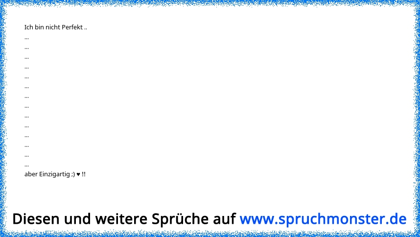 Niemand ist Perfekt, aber JEDER ist einzigartig! Spruchmonster.de