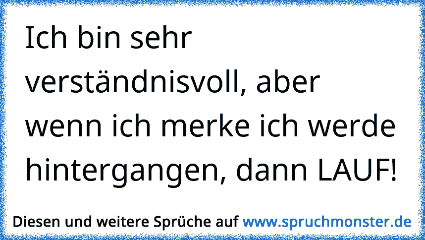 Du kannst mich reizen ohne ende.ABER wenn ich still werde LAUF