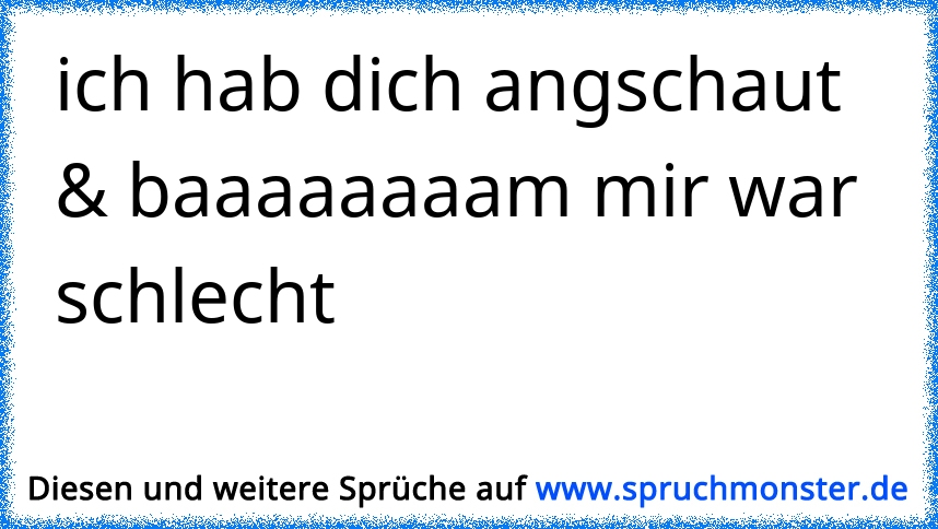 das zwischen uns ist jetzt ein jahr her, ich seh dich und BAAAAAAAAM