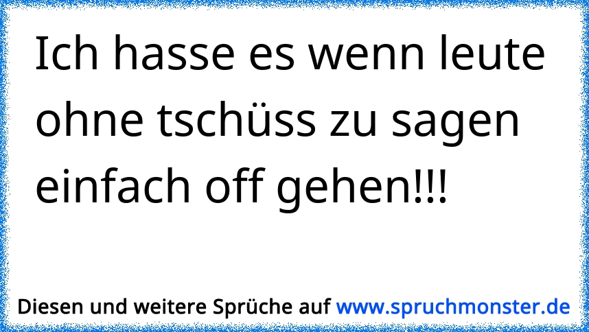 Ich Hasse Es Wenn Leute Ohne Tschüss Zu Sagen Einfach Off