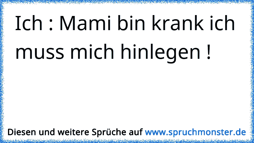 Ich Mami Bin Krank Ich Muss Mich Hinlegen Spruchmonsterde