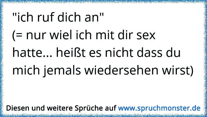 Ich Ruf Dich An Nur Wiel Ich Mit Dir Sex Hatte Hei T Es Nicht Dass Du Mich Jemals