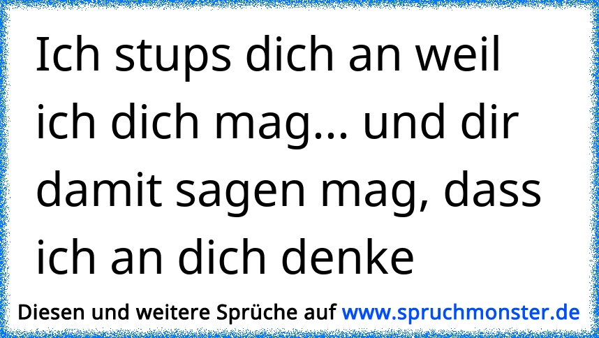 Ich Stups Dich An Weil Ich Dich Mag Und Dir Damit Sagen Mag Dass Ich An Dich Denke Spruchmonster De