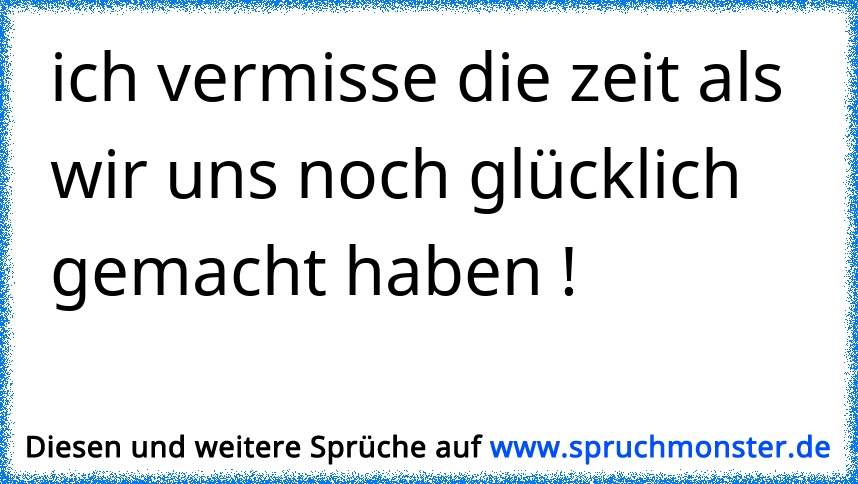 wie ich die zeit vermisse, in der ich für dich noch gut genug war