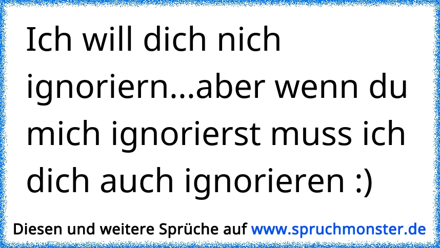 Ich weiß du ignorierst mich, aber ich liebe dich trotzdem! ♥