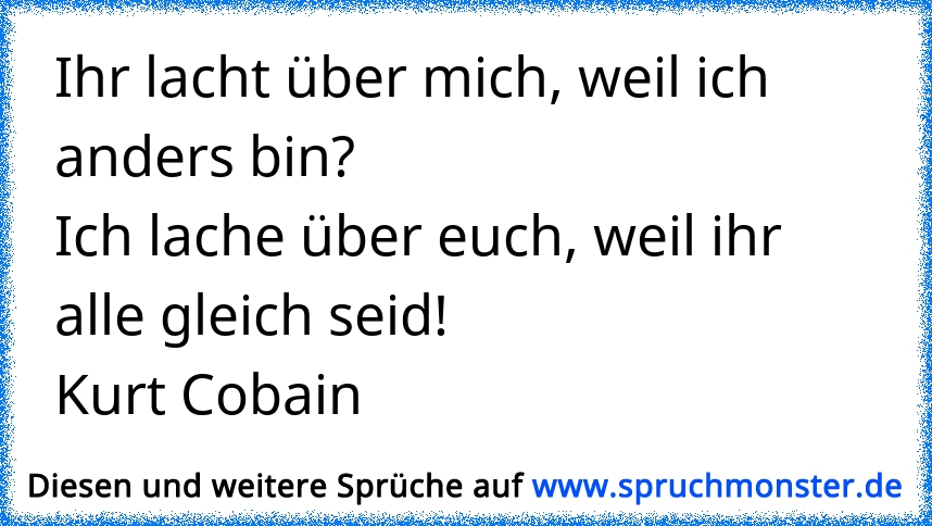 Ihr Lacht über Mich. Weil Ich Anders Bin. Ich Lache über Euch, Denn Ihr ...