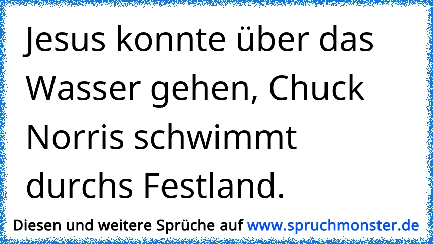 Jesus Konnte Uber Das Wasser Gehen Chuck Norris Schwimmt Durchs Festland Spruchmonster De