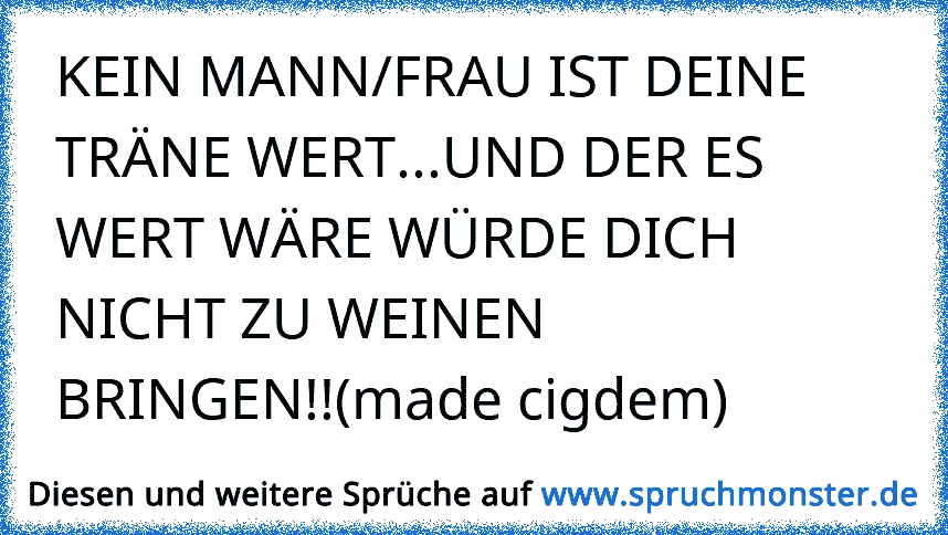 Kein Mann Frau Ist Deine Trane Wert Und Der Es Wert Ware Wurde Dich Nicht Zu Weinen Bringen Made Cigdem Spruchmonster De