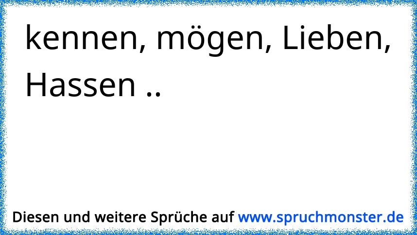 Kennen Mögen Lieben Hassen Spruchmonsterde