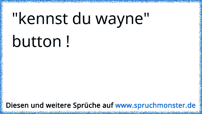 Kennst D´wayne ? :DD | Spruchmonster.de