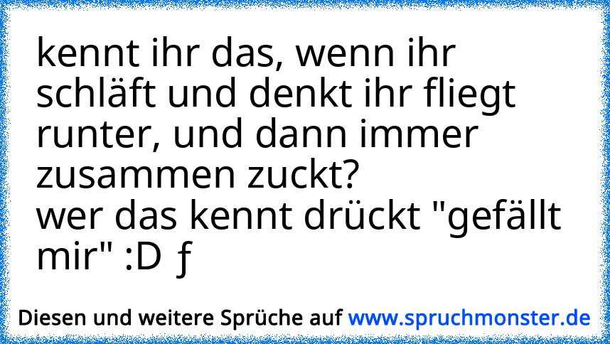 Kennt Ihr Das Wenn Ihr Schläft Und Denkt Ihr Fliegt Runter Und Dann Immer Zusammen Zuckt Wer 6447