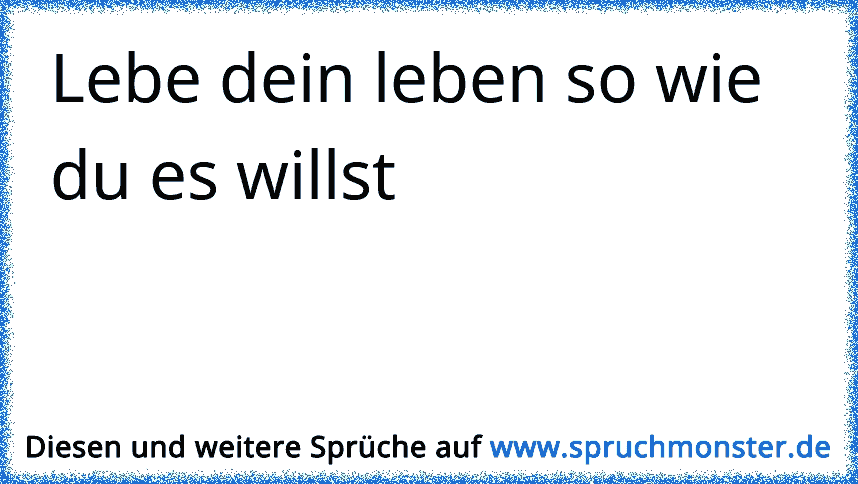 44++ Sprueche lebe dein leben so wie du es willst info