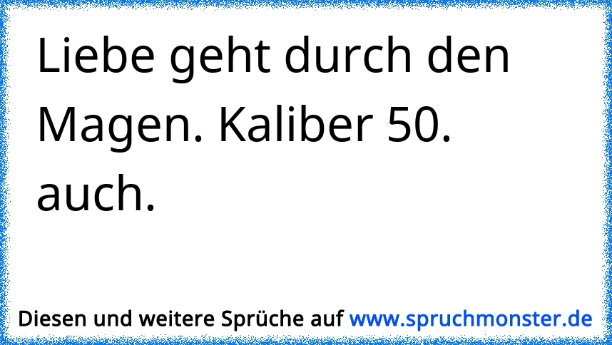 Liebe Geht Durch Den Magen Kaliber 50 Auch Spruchmonsterde