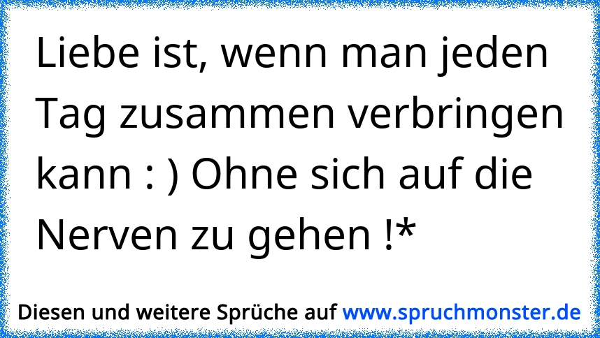 Mir gefällt´s wenn ich dich nerven kann ツ ♥! Spruchmonster.de