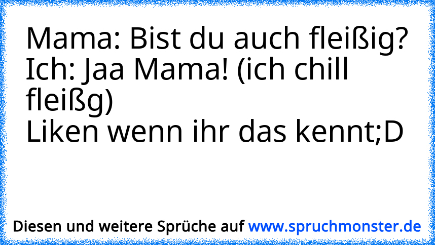 Mama: Bist Du Auch Fleißig?Ich: Jaa Mama! (ich Chill Fleißg)Liken Wenn ...