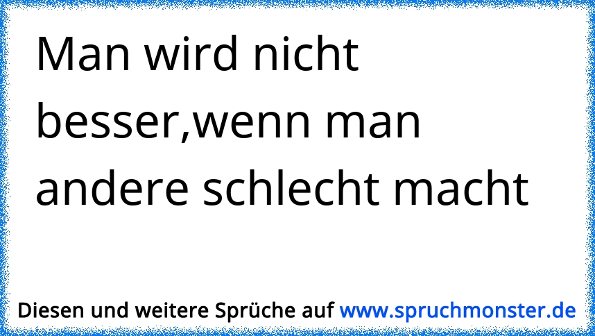 Man wird nicht dadurch besser, dass man andere schlecht macht