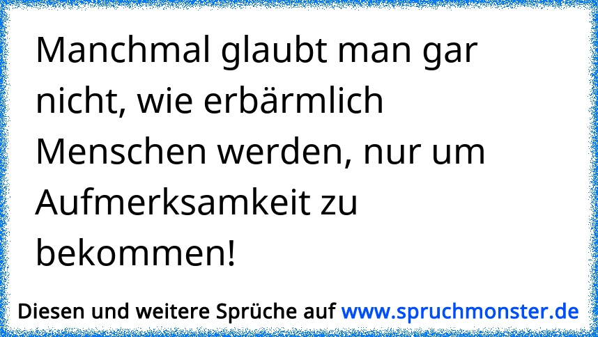 Manchmal Glaubt Man Gar Nicht Wie Erbärmlich Menschen