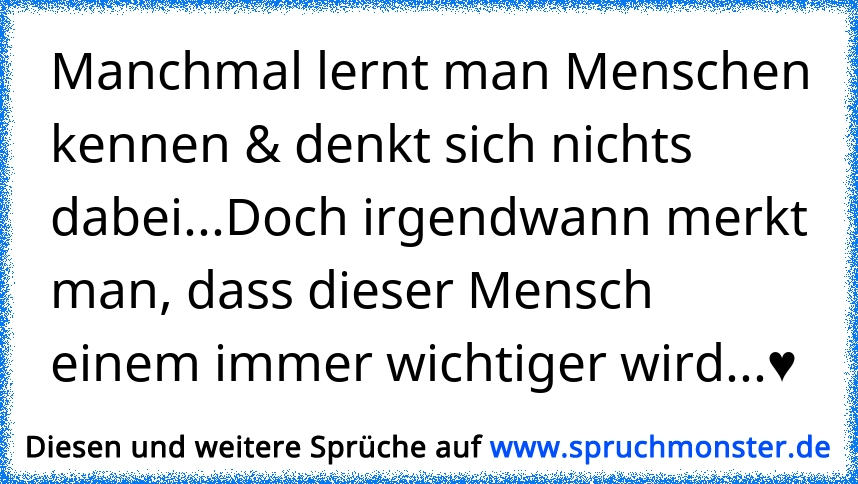 30+ Manchmal lernt man menschen kennen sprueche , Manchmal lernt man Menschen kennen &amp; denkt sich nichts dabei...Doch irgendwann merkt man das