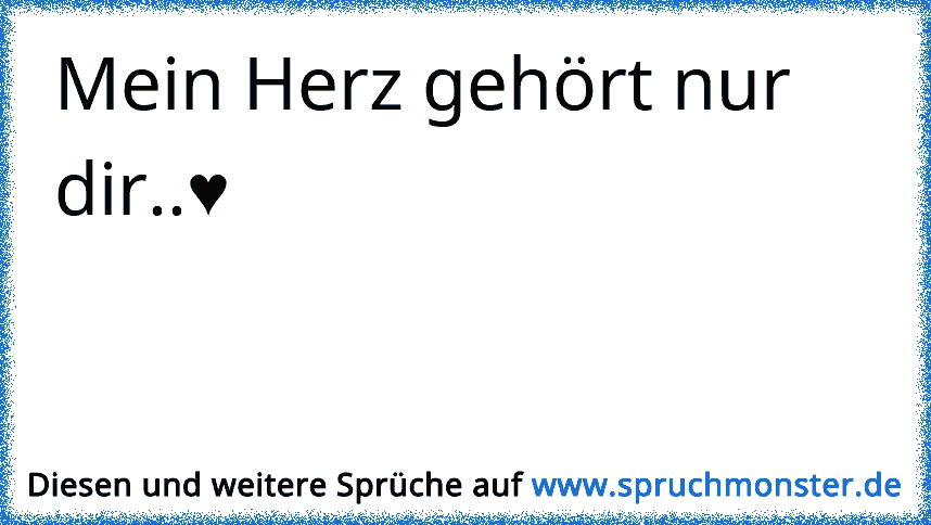 Mein Herz gehört nur dir..♥ Spruchmonster.de