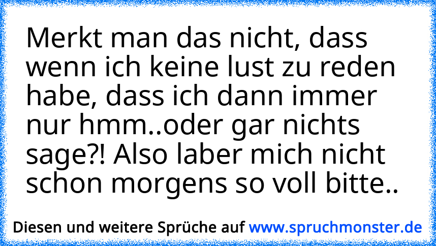 Schätzchen, wenn ICH den Mund voll habe kann ICH nicht reden! ツ