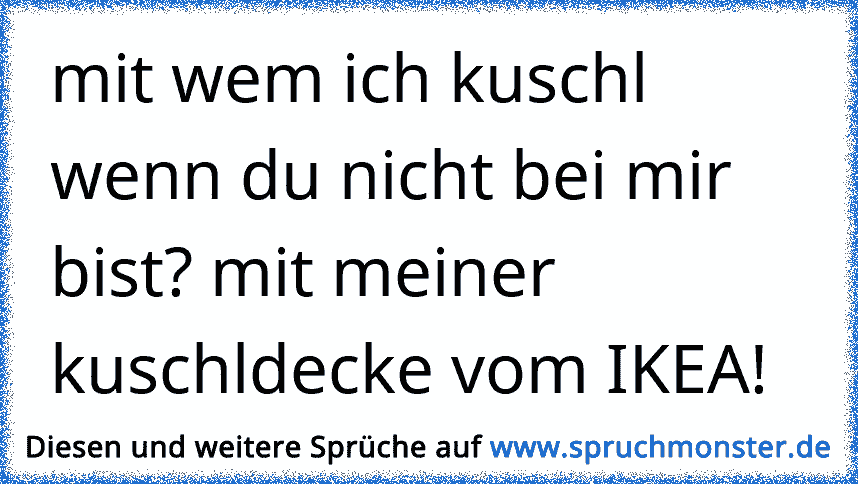 mit wem ich kuschl wenn du nicht bei mir bist? mit meiner kuschldecke