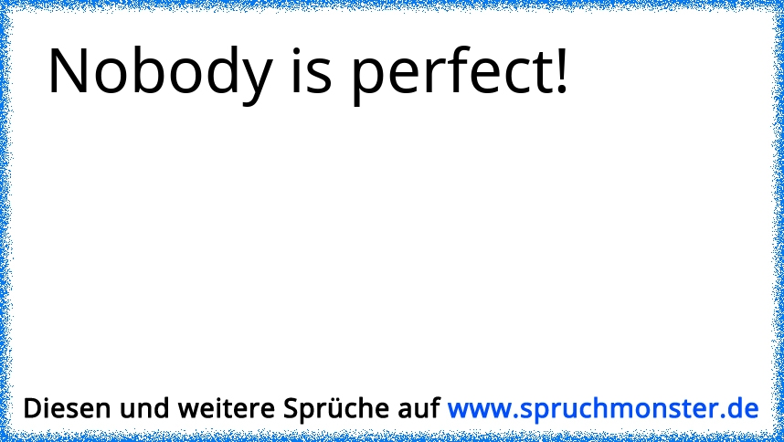 Nobody is perfect! Spruchmonster.de