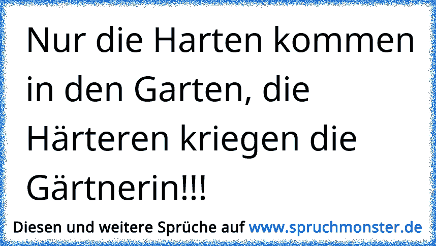 Nur Die Harten Kommen In Den Garten Die Harteren Kriegen Die