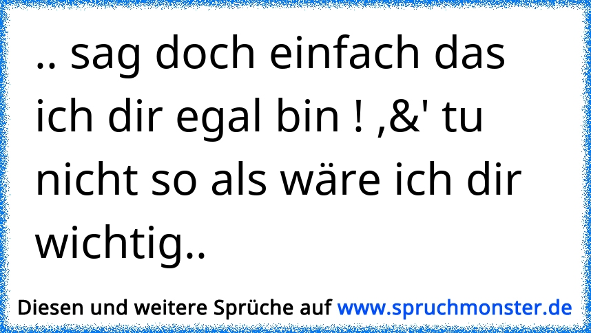 zeig mir doch einfach dass ich dir wichtig bin! Spruchmonster.de